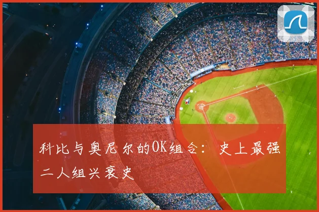 科比与奥尼尔的OK组合：史上最强二人组兴衰史