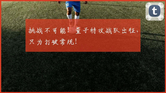 挑战不可能！量子特攻战队出征，只为打破常规！