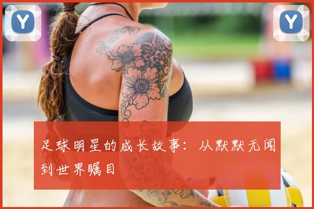 足球明星的成长故事：从默默无闻到世界瞩目