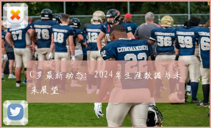 C罗最新动态：2024年生涯数据与未来展望